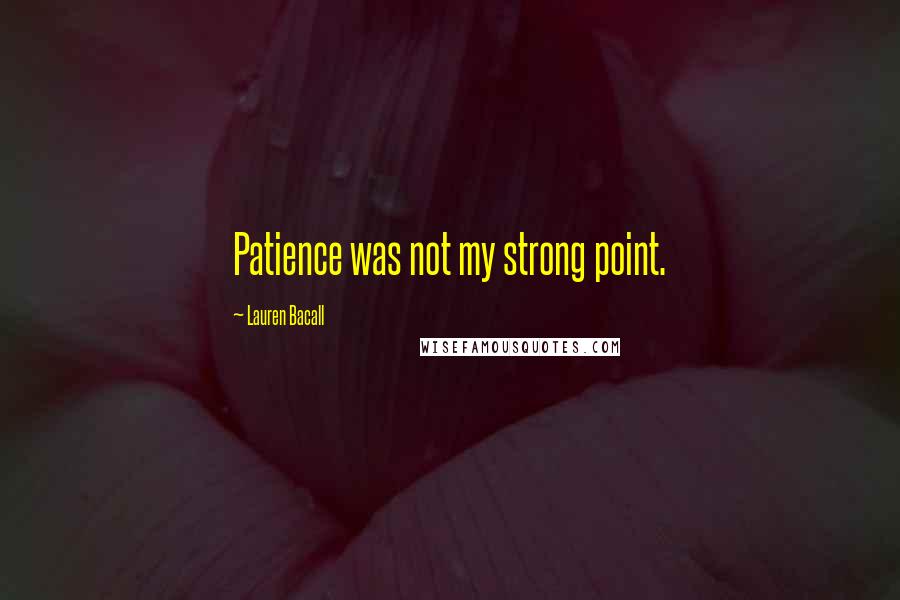 Lauren Bacall Quotes: Patience was not my strong point.