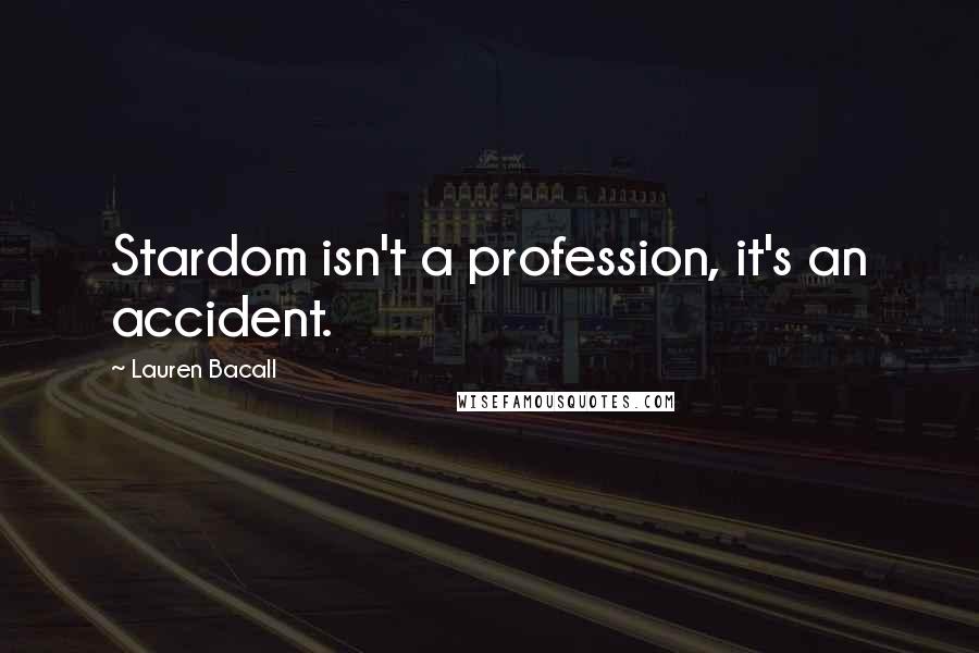 Lauren Bacall Quotes: Stardom isn't a profession, it's an accident.