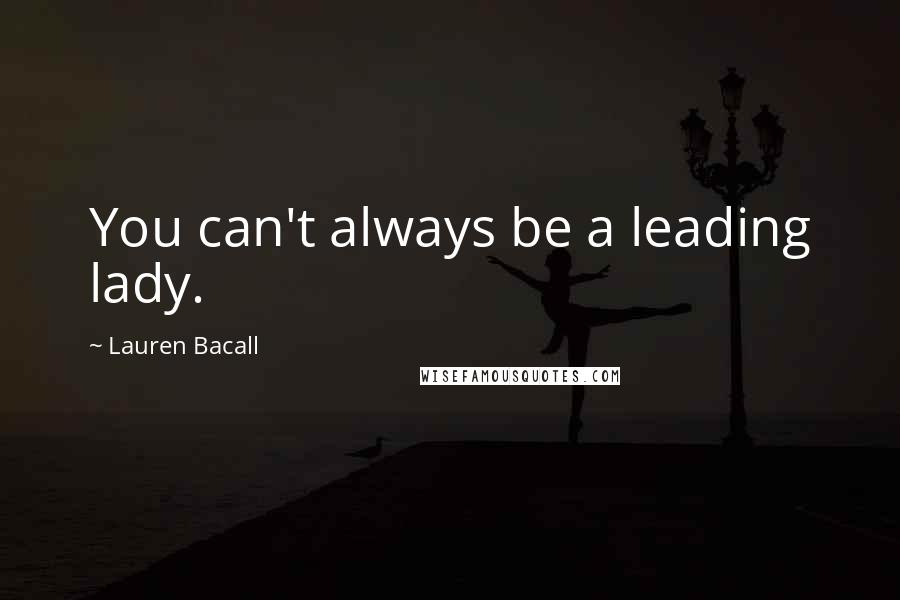 Lauren Bacall Quotes: You can't always be a leading lady.