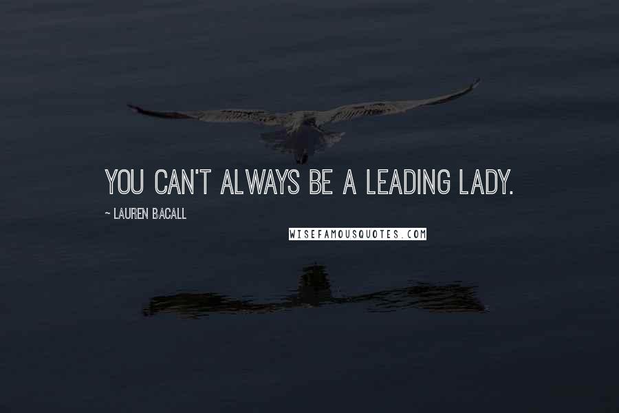 Lauren Bacall Quotes: You can't always be a leading lady.