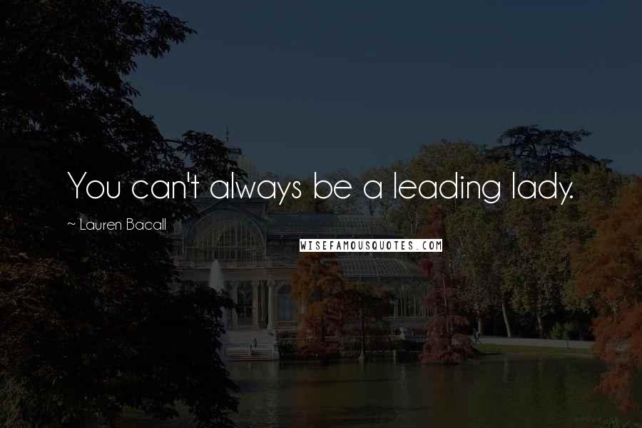 Lauren Bacall Quotes: You can't always be a leading lady.