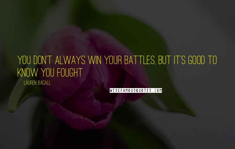 Lauren Bacall Quotes: You don't always win your battles, but it's good to know you fought