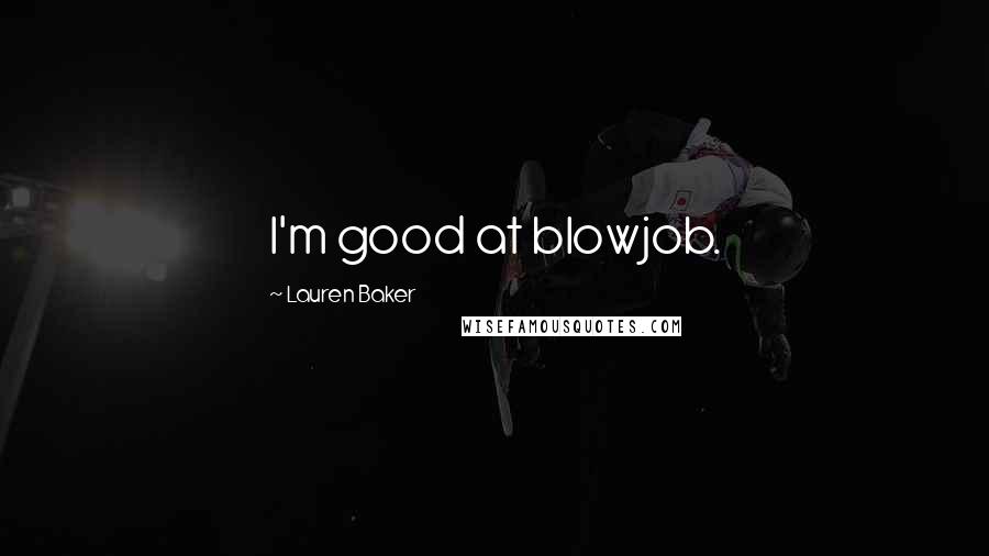 Lauren Baker Quotes: I'm good at blowjob.