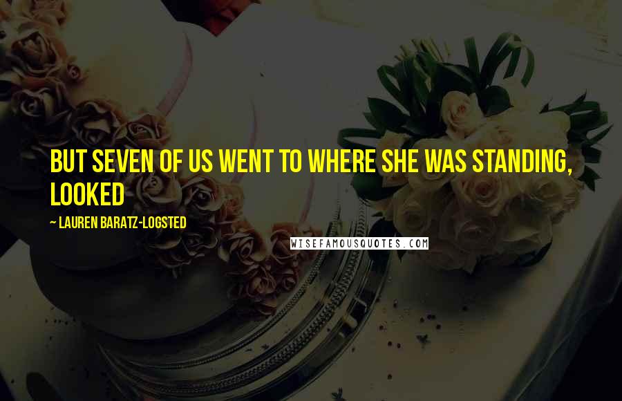 Lauren Baratz-Logsted Quotes: but seven of us went to where she was standing, looked