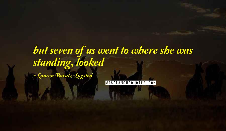 Lauren Baratz-Logsted Quotes: but seven of us went to where she was standing, looked