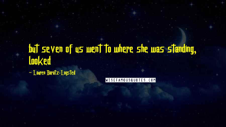 Lauren Baratz-Logsted Quotes: but seven of us went to where she was standing, looked