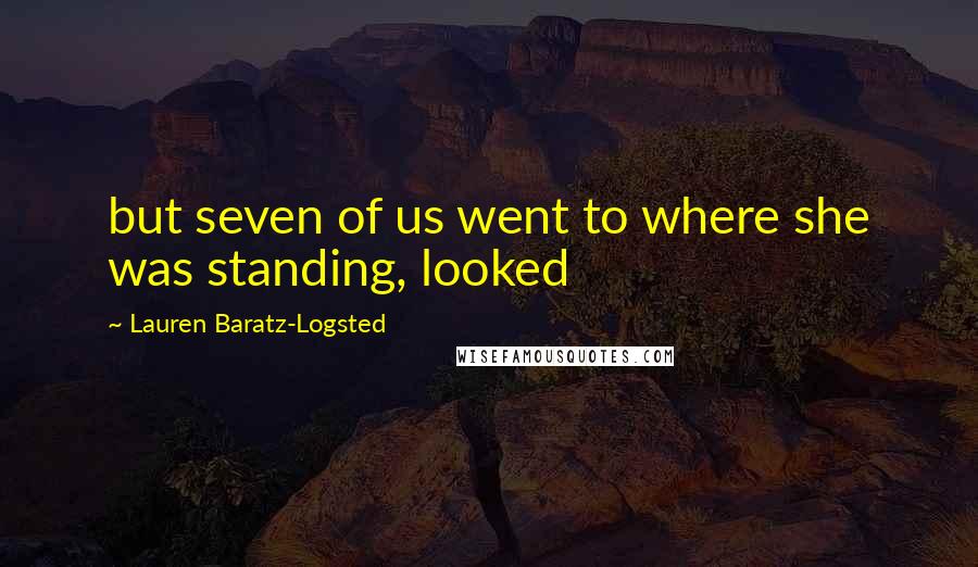 Lauren Baratz-Logsted Quotes: but seven of us went to where she was standing, looked