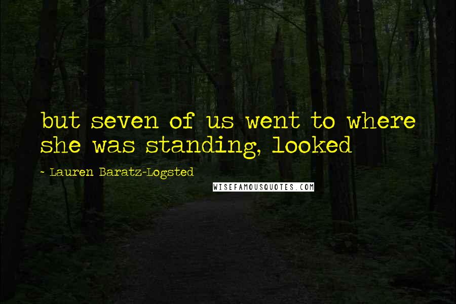 Lauren Baratz-Logsted Quotes: but seven of us went to where she was standing, looked