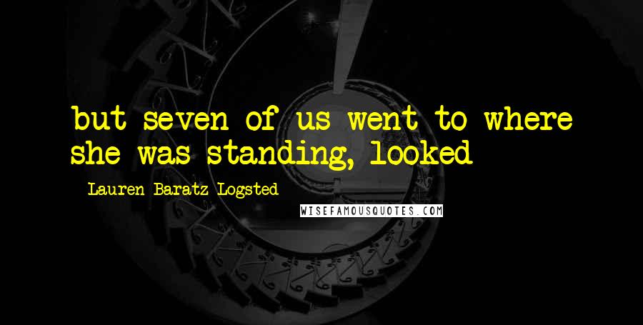 Lauren Baratz-Logsted Quotes: but seven of us went to where she was standing, looked