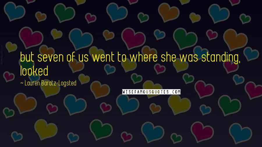 Lauren Baratz-Logsted Quotes: but seven of us went to where she was standing, looked