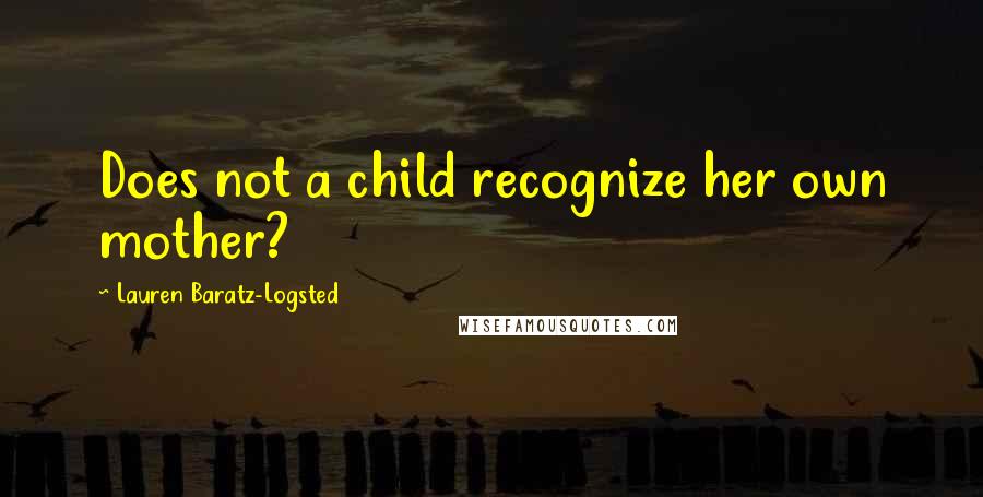 Lauren Baratz-Logsted Quotes: Does not a child recognize her own mother?