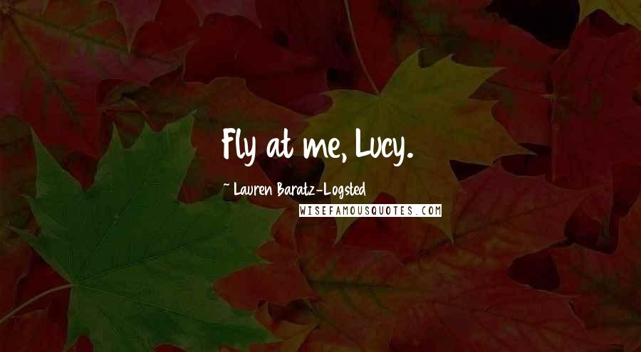 Lauren Baratz-Logsted Quotes: Fly at me, Lucy.