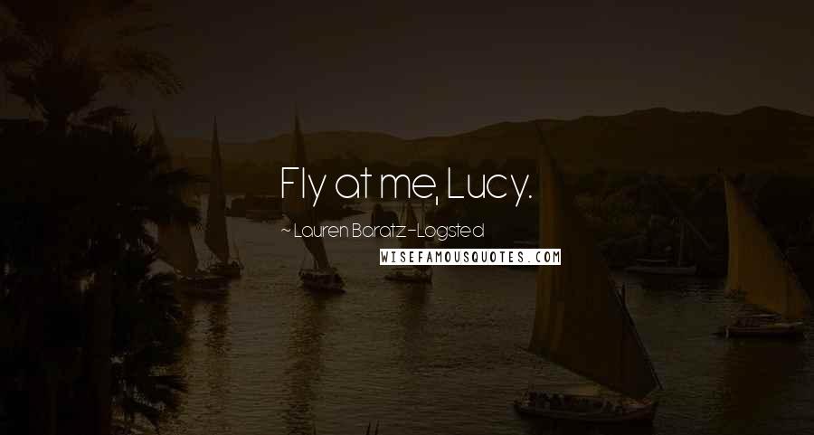 Lauren Baratz-Logsted Quotes: Fly at me, Lucy.