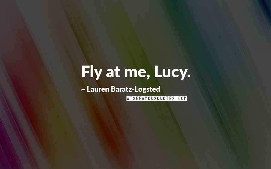 Lauren Baratz-Logsted Quotes: Fly at me, Lucy.