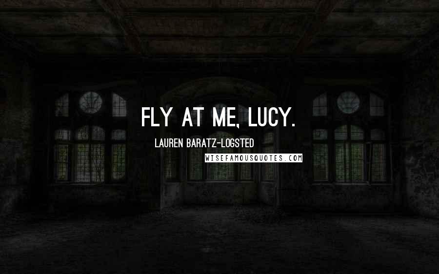 Lauren Baratz-Logsted Quotes: Fly at me, Lucy.