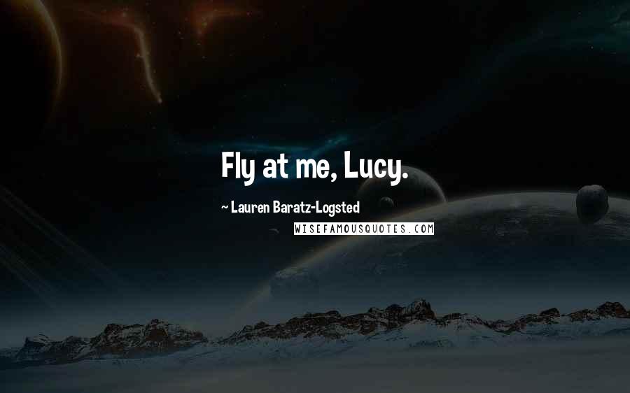 Lauren Baratz-Logsted Quotes: Fly at me, Lucy.