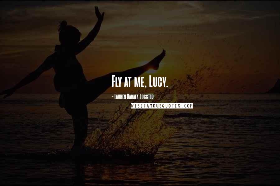 Lauren Baratz-Logsted Quotes: Fly at me, Lucy.