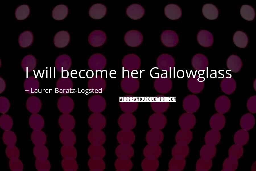 Lauren Baratz-Logsted Quotes: I will become her Gallowglass