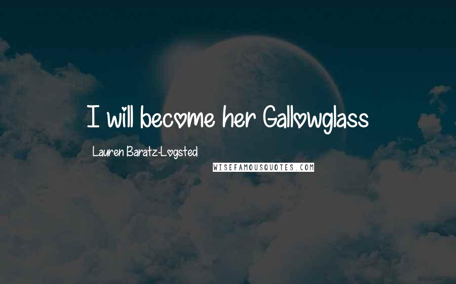 Lauren Baratz-Logsted Quotes: I will become her Gallowglass