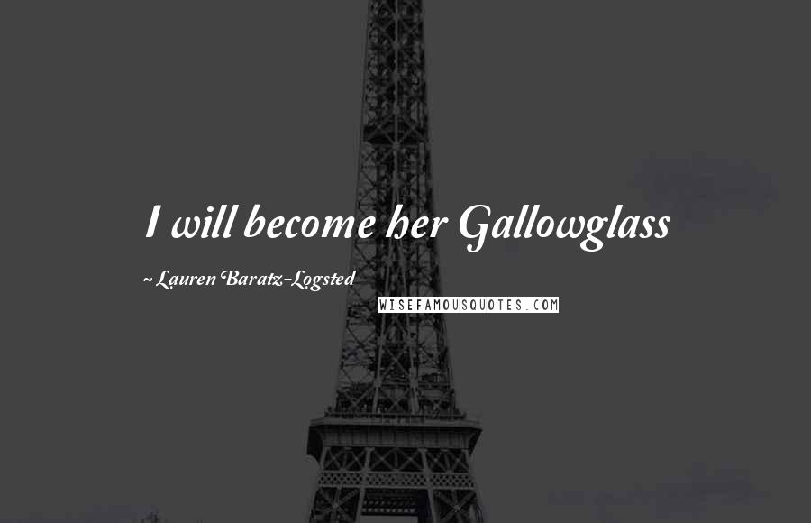 Lauren Baratz-Logsted Quotes: I will become her Gallowglass