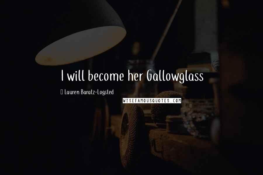 Lauren Baratz-Logsted Quotes: I will become her Gallowglass