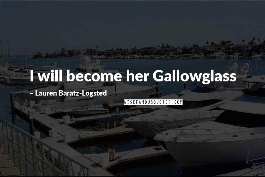 Lauren Baratz-Logsted Quotes: I will become her Gallowglass