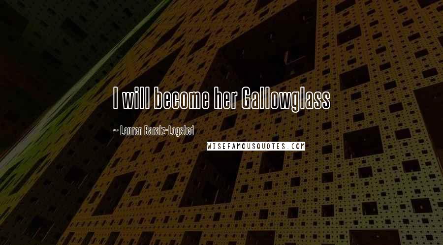 Lauren Baratz-Logsted Quotes: I will become her Gallowglass