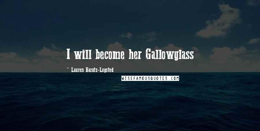 Lauren Baratz-Logsted Quotes: I will become her Gallowglass