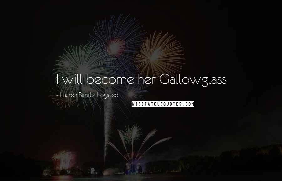 Lauren Baratz-Logsted Quotes: I will become her Gallowglass