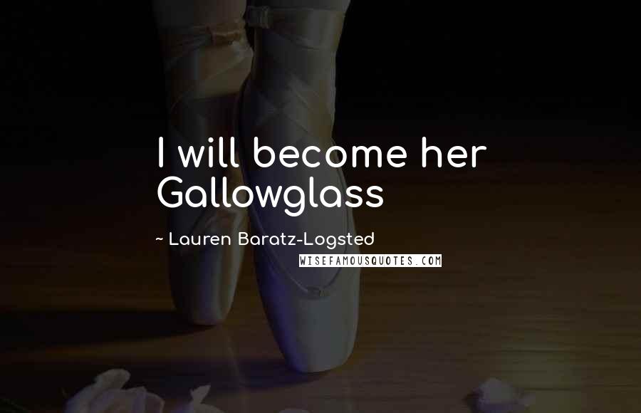 Lauren Baratz-Logsted Quotes: I will become her Gallowglass