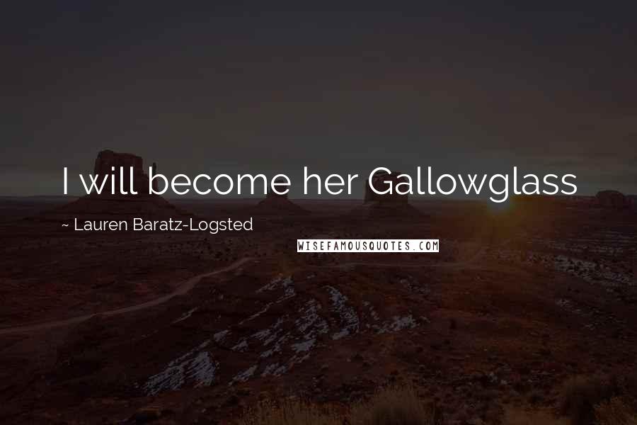 Lauren Baratz-Logsted Quotes: I will become her Gallowglass