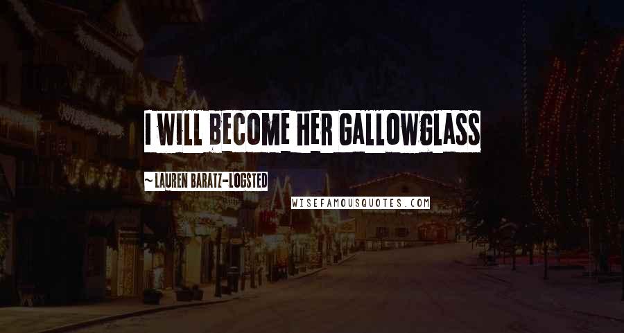 Lauren Baratz-Logsted Quotes: I will become her Gallowglass