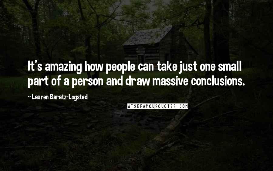 Lauren Baratz-Logsted Quotes: It's amazing how people can take just one small part of a person and draw massive conclusions.