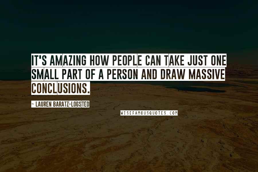 Lauren Baratz-Logsted Quotes: It's amazing how people can take just one small part of a person and draw massive conclusions.