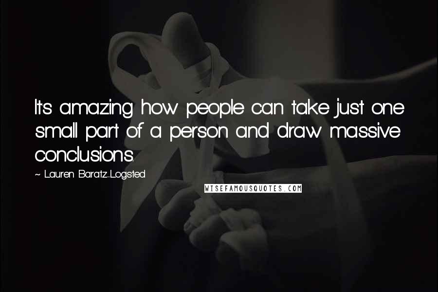 Lauren Baratz-Logsted Quotes: It's amazing how people can take just one small part of a person and draw massive conclusions.