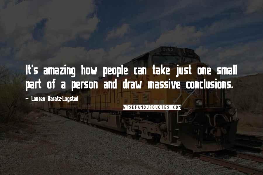 Lauren Baratz-Logsted Quotes: It's amazing how people can take just one small part of a person and draw massive conclusions.