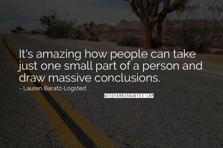 Lauren Baratz-Logsted Quotes: It's amazing how people can take just one small part of a person and draw massive conclusions.
