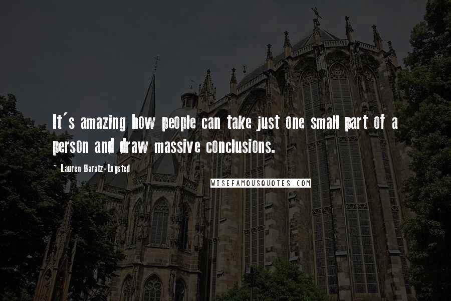 Lauren Baratz-Logsted Quotes: It's amazing how people can take just one small part of a person and draw massive conclusions.