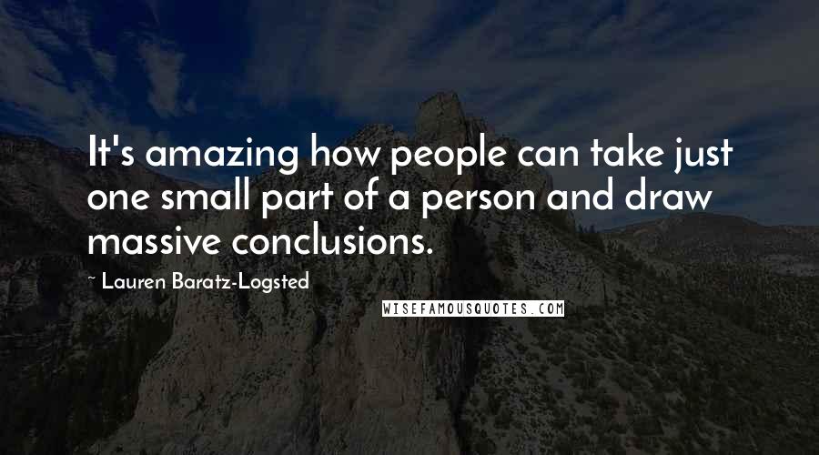 Lauren Baratz-Logsted Quotes: It's amazing how people can take just one small part of a person and draw massive conclusions.
