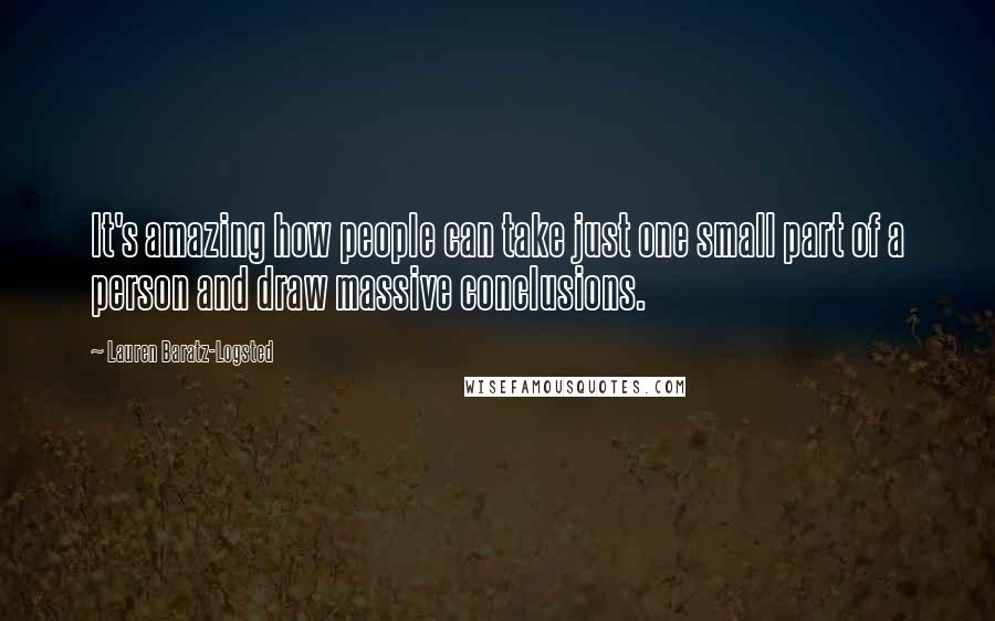 Lauren Baratz-Logsted Quotes: It's amazing how people can take just one small part of a person and draw massive conclusions.