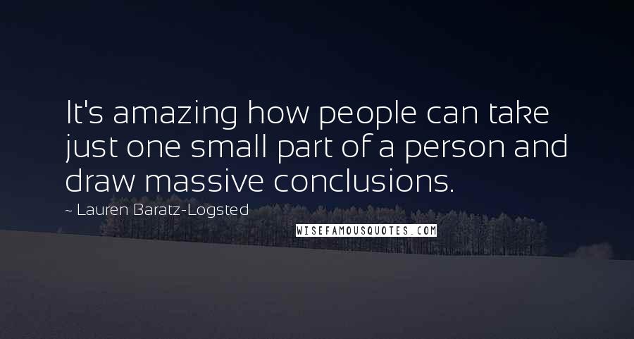 Lauren Baratz-Logsted Quotes: It's amazing how people can take just one small part of a person and draw massive conclusions.