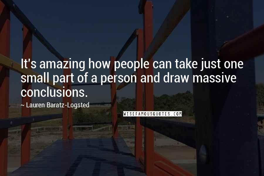 Lauren Baratz-Logsted Quotes: It's amazing how people can take just one small part of a person and draw massive conclusions.