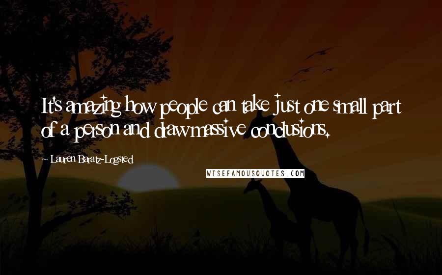 Lauren Baratz-Logsted Quotes: It's amazing how people can take just one small part of a person and draw massive conclusions.