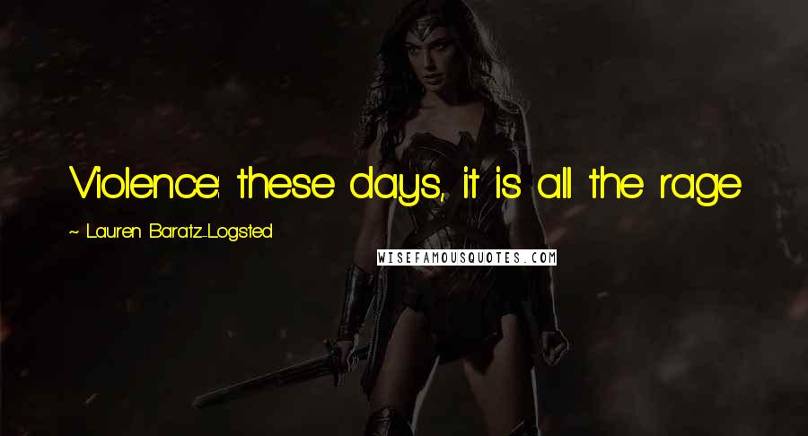 Lauren Baratz-Logsted Quotes: Violence: these days, it is all the rage