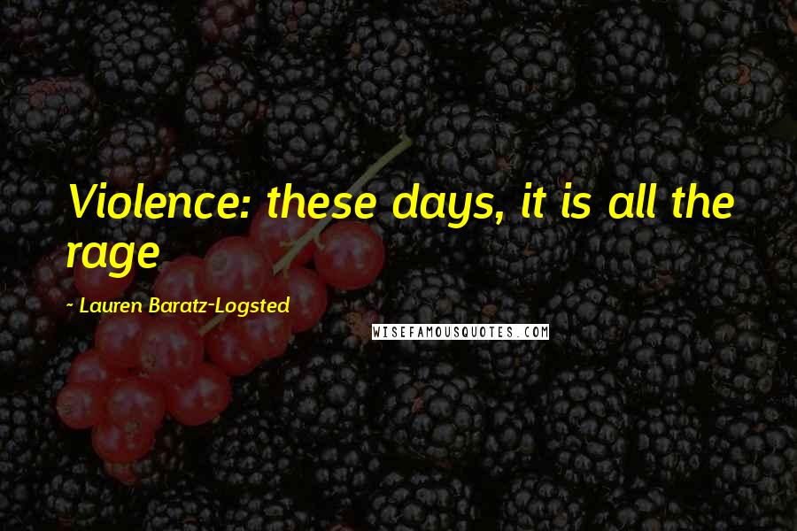 Lauren Baratz-Logsted Quotes: Violence: these days, it is all the rage