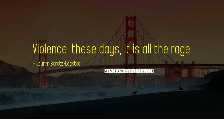 Lauren Baratz-Logsted Quotes: Violence: these days, it is all the rage