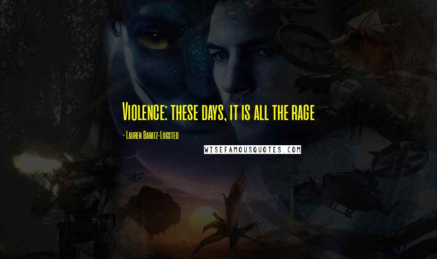 Lauren Baratz-Logsted Quotes: Violence: these days, it is all the rage