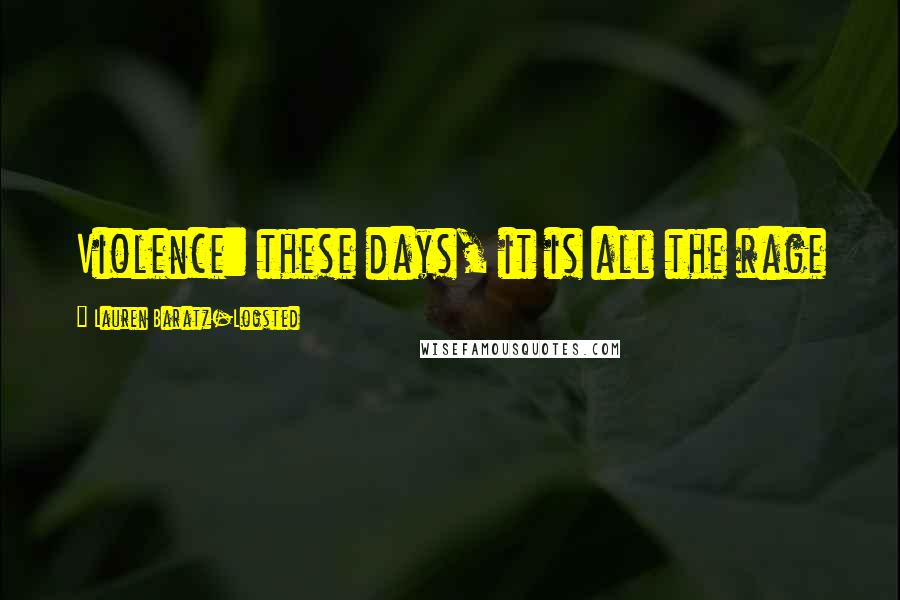 Lauren Baratz-Logsted Quotes: Violence: these days, it is all the rage