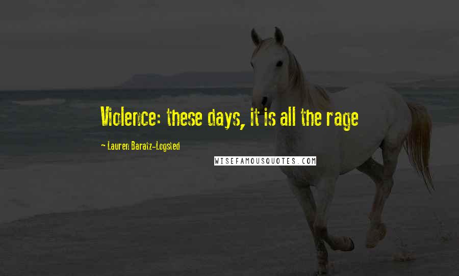 Lauren Baratz-Logsted Quotes: Violence: these days, it is all the rage