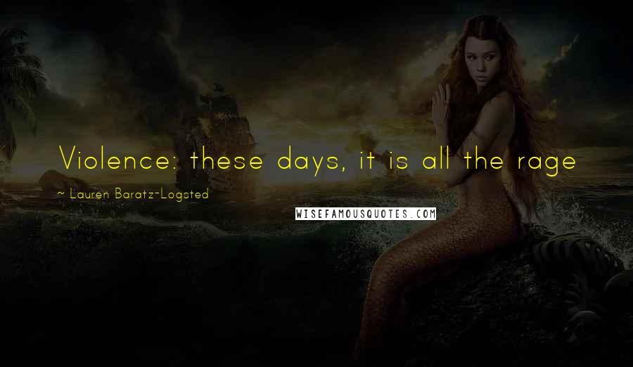 Lauren Baratz-Logsted Quotes: Violence: these days, it is all the rage